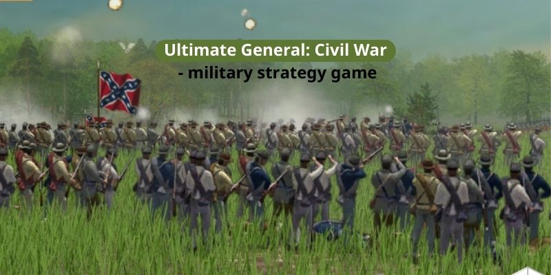 Ultimate General: Civil War - military strategy game
