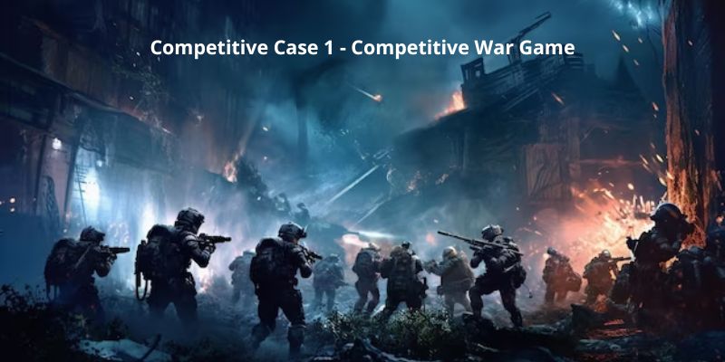 Competitive Case 1 - Competitive War Game